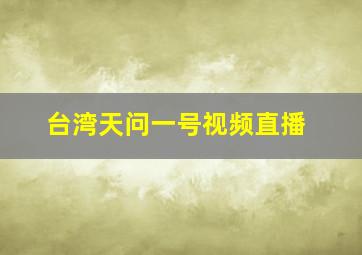 台湾天问一号视频直播