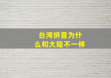 台湾拼音为什么和大陆不一样