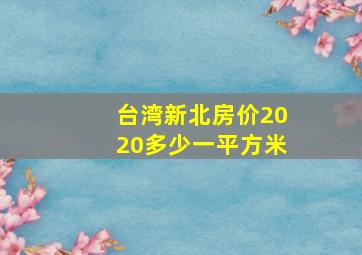 台湾新北房价2020多少一平方米