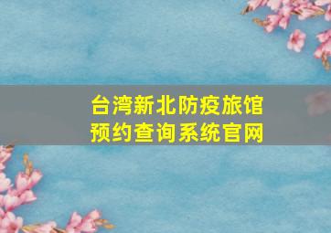 台湾新北防疫旅馆预约查询系统官网