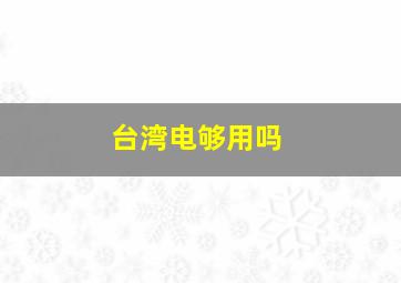 台湾电够用吗