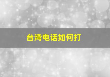 台湾电话如何打