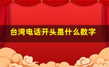 台湾电话开头是什么数字