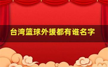 台湾篮球外援都有谁名字