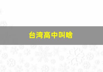 台湾高中叫啥