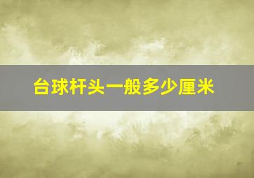 台球杆头一般多少厘米