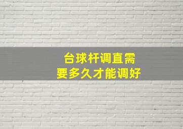 台球杆调直需要多久才能调好