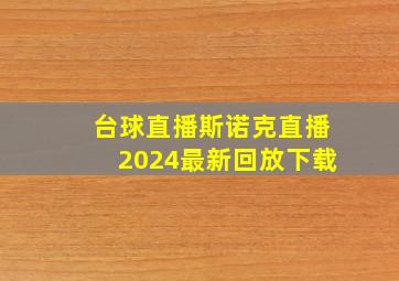 台球直播斯诺克直播2024最新回放下载