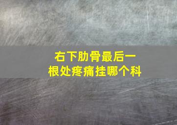 右下肋骨最后一根处疼痛挂哪个科