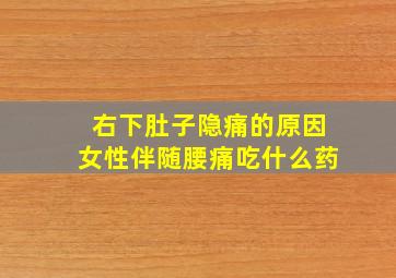 右下肚子隐痛的原因女性伴随腰痛吃什么药