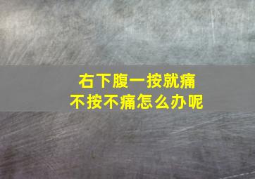 右下腹一按就痛不按不痛怎么办呢