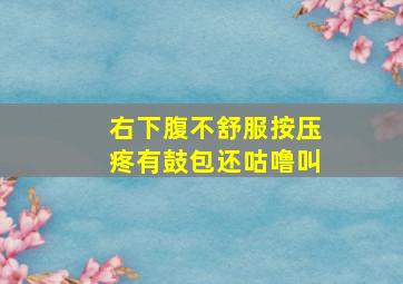 右下腹不舒服按压疼有鼓包还咕噜叫