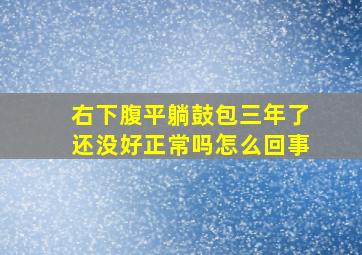 右下腹平躺鼓包三年了还没好正常吗怎么回事