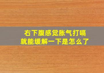 右下腹感觉胀气打嗝就能缓解一下是怎么了