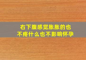 右下腹感觉胀胀的也不疼什么也不影响怀孕