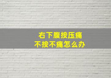 右下腹按压痛不按不痛怎么办