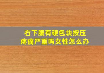 右下腹有硬包块按压疼痛严重吗女性怎么办