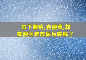 右下腹疼,有便意,却排便困难放屁后缓解了