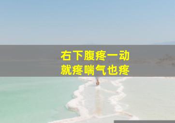 右下腹疼一动就疼喘气也疼