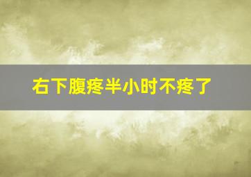 右下腹疼半小时不疼了