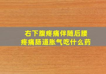 右下腹疼痛伴随后腰疼痛肠道胀气吃什么药