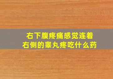 右下腹疼痛感觉连着右侧的睾丸疼吃什么药