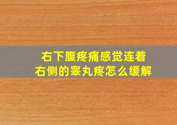 右下腹疼痛感觉连着右侧的睾丸疼怎么缓解