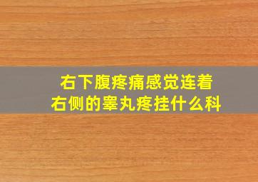 右下腹疼痛感觉连着右侧的睾丸疼挂什么科