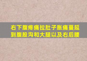 右下腹疼痛拉肚子胀痛蔓延到腹股沟和大腿以及右后腰