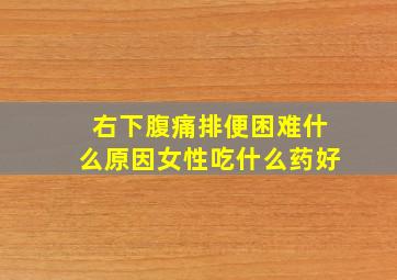 右下腹痛排便困难什么原因女性吃什么药好