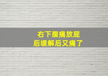 右下腹痛放屁后缓解后又痛了