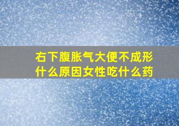 右下腹胀气大便不成形什么原因女性吃什么药