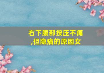 右下腹部按压不痛,但隐痛的原因女