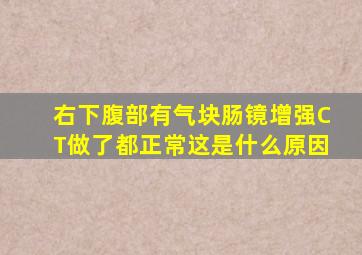 右下腹部有气块肠镜增强CT做了都正常这是什么原因