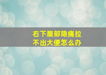 右下腹部隐痛拉不出大便怎么办