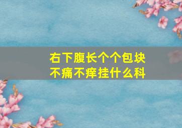 右下腹长个个包块不痛不痒挂什么科