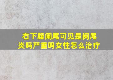 右下腹阑尾可见是阑尾炎吗严重吗女性怎么治疗