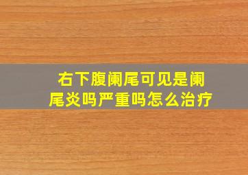 右下腹阑尾可见是阑尾炎吗严重吗怎么治疗