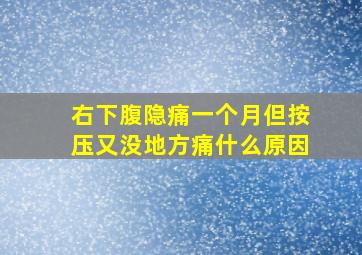 右下腹隐痛一个月但按压又没地方痛什么原因