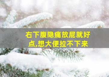 右下腹隐痛放屁就好点,想大便拉不下来