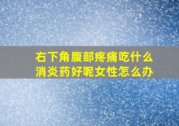 右下角腹部疼痛吃什么消炎药好呢女性怎么办