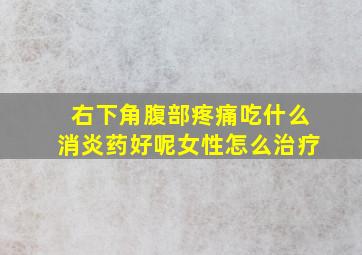 右下角腹部疼痛吃什么消炎药好呢女性怎么治疗