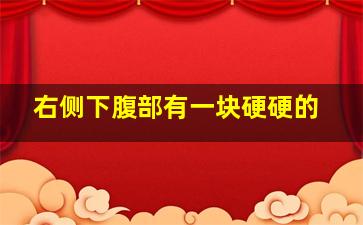 右侧下腹部有一块硬硬的