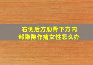 右侧后方肋骨下方内部隐隐作痛女性怎么办