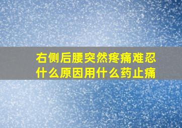 右侧后腰突然疼痛难忍什么原因用什么药止痛