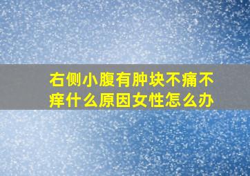 右侧小腹有肿块不痛不痒什么原因女性怎么办