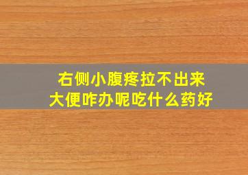 右侧小腹疼拉不出来大便咋办呢吃什么药好