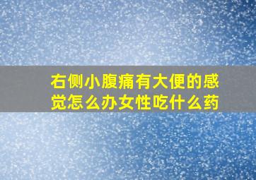 右侧小腹痛有大便的感觉怎么办女性吃什么药