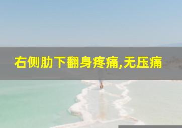 右侧肋下翻身疼痛,无压痛