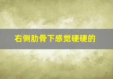 右侧肋骨下感觉硬硬的